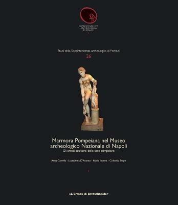 Marmora Pompeiana nel Museo archeologico nazionale di Napoli: gli arredi scultorei delle case pompeiane - Anna Carrella - Libro L'Erma di Bretschneider 2008, Studi soprintendenza archeologica Pompei | Libraccio.it