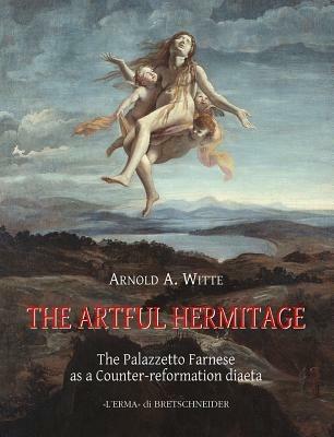 The artful hermitage. The Palazzetto Farnese as a counterreformation diaeta - Arnold A. Witte - Libro L'Erma di Bretschneider 2008 | Libraccio.it