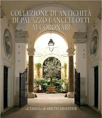 Collezione di antichità di palazzo Lancellotti ai Coronari  - Libro L'Erma di Bretschneider 2008, Studi miscellanei | Libraccio.it