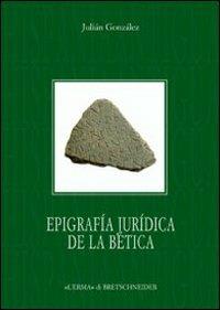 Epigrafia juridica de la Bética - Julián Gonzáles - Libro L'Erma di Bretschneider 2008, Hispania Antigua. Serie Historica | Libraccio.it