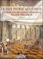 Le due patrie acquisite. Studi di archeologia dedicati a Walter Trillmich