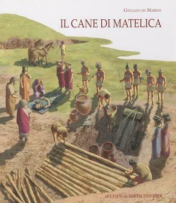Il cane di Matelica. Suggestioni omeriche a Matelica, il sacrificio funebre dei cani della tomba 182 di Crocifisso - Giuliano De Marinis - Libro L'Erma di Bretschneider 2024 | Libraccio.it
