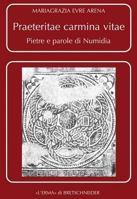 Praeteritae carmina vitae. Pietre e parole di Numidia - Evre Mariagrazia Arena - Libro L'Erma di Bretschneider 2011, Problemi e ricerche di storia antica | Libraccio.it