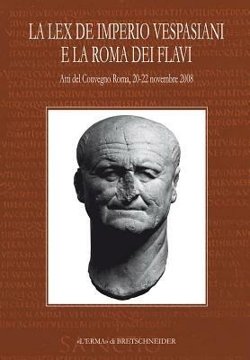 La Lex de imperio Vespasiani e la Roma dei Flavi. Atti del Convegno (Roma, 20-22 novembre 2008)  - Libro L'Erma di Bretschneider 2009, Acta flaviana | Libraccio.it
