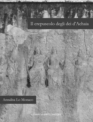 Il crepuscolo degli dei d'Achaia. Religione culti in Arcadia, Elide, laconia e messenia dalla conquista romana ad età flavia - Annalisa Lo Monaco - Libro L'Erma di Bretschneider 2010, Bullettino della commissione archeologica comunale di Roma. Supplementi | Libraccio.it