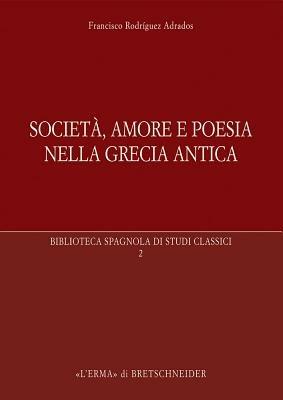 Società, amore e poesia nella Grecia antica - Francisco Rodriguez Adrados - Libro L'Erma di Bretschneider 2009, Biblioteca spagnola di studi classici | Libraccio.it