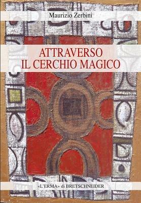 Attraverso il cerchio magico. Storia delle religioni, stregoneria e smanie per l'occulto - Maurizio Zerbini - Libro L'Erma di Bretschneider 2024, Storia delle religioni | Libraccio.it