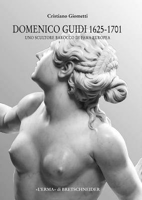Domenico Guidi 1625-1701. Uno scultore barocco di fama europea - Cristiano Giometti - Libro L'Erma di Bretschneider 2011, Lermarte | Libraccio.it