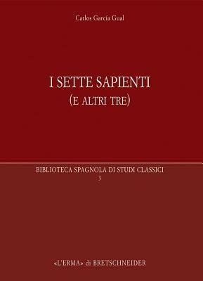 I sette sapienti (e altri tre) - Carlos G. Gual - Libro L'Erma di Bretschneider 2009, Biblioteca spagnola di studi classici | Libraccio.it