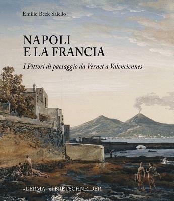 Napoli e la Francia. I pittori di paesaggio da Vernet a Valenciennes. Ediz. illustrata - Emilie Beck Saiello - Libro L'Erma di Bretschneider 2010 | Libraccio.it