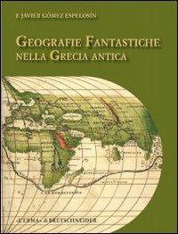 Geografie fantastiche nella Grecia antica - Francisco Espelosin, Javier Gomez - Libro L'Erma di Bretschneider 2010, Biblioteca spagnola di studi classici | Libraccio.it