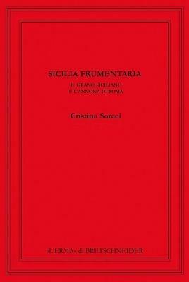 Sicilia frumentaria. Il grano siciliano e l'annona di Roma - Cristina Soraci - Libro L'Erma di Bretschneider 2011, Saggi di storia antica | Libraccio.it