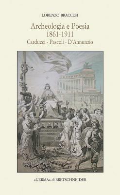 Archeologia e poesia 1861-1911. Carducci, Pascoli, D'Annunzio - L. Braccesi - Libro L'Erma di Bretschneider 2024, L' eredità dell'ant. Passato e presente | Libraccio.it