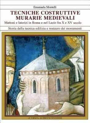 Tecniche costruttive murarie medievali. Mattoni e laterizi in Roma e nel Lazio fra X e XV sec. - Emanuela Montelli - Libro L'Erma di Bretschneider 2011, Storia della tecnica edilizia e restauro dei monumenti | Libraccio.it