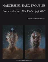 Narcisse en eaux troubles. Francis Bacon, Bill Viola, Jeff Wall