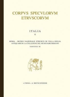 Corpus speculorum etruscorum. Italia. Vol. 6\3: Roma. Museo nazionale etrusco di Villa Giulia. Antiquarium: la collezione del Museo Kircheriano.  - Libro L'Erma di Bretschneider 2011, Corpus speculorum etruscorum | Libraccio.it