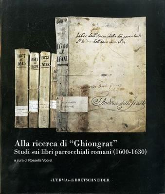 Alla ricerca di «Ghiongrat». Studi sui libri parrocchiali romani (1600-1630) - Rossella Vodret - Libro L'Erma di Bretschneider 2011 | Libraccio.it