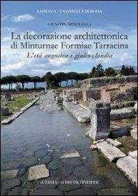 La decorazione architettonica di Minturnae Formiae Tarracina. L'età augustea e giulio-claudia. Ediz. illustrata. Con CD-ROM - Giuseppe Mesolella - Libro L'Erma di Bretschneider 2012, Archeologia classica | Libraccio.it