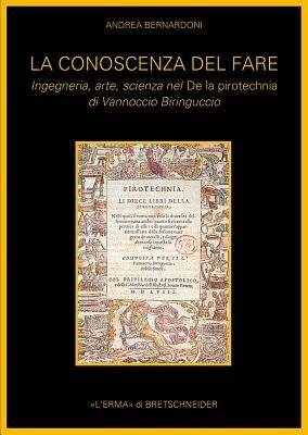 La conoscenza del fare. Ingegneria, arte, scienza nel De la pirotecnica di Vannoccio Biringuccio - Andrea Bernardoni - Libro L'Erma di Bretschneider 2012, Automata | Libraccio.it