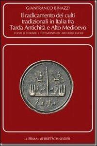 Il radicamento dei culti tradizionali in Italia fra tarda antichità e Alto Medioevo. Fonti letterarie e testimonianze archeologiche - Gianfranco Binazzi - Libro L'Erma di Bretschneider 2012, Prisa | Libraccio.it