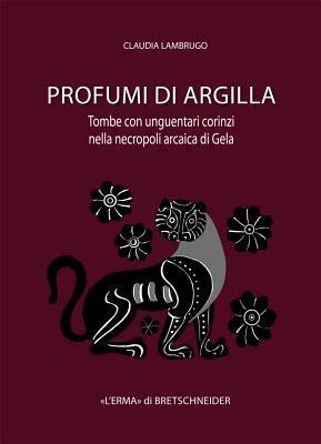Profumi di argilla. Tombe con unguentari corinzi nella necropoli arcaica di Gela - Claudia Lambrugo - Libro L'Erma di Bretschneider 2012 | Libraccio.it