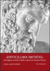 Difficillima imitatio. Immagine e lessico delle copie tra Grecia e Roma - Anna Anguissola - Libro L'Erma di Bretschneider 2012, Studia archaeologica | Libraccio.it