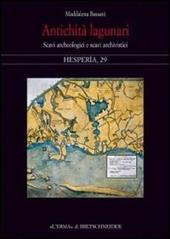 Antichità lagunari. Scavi archeologici e scavi archivistici. Ediz. illustrata