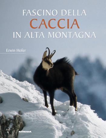 Fascino della caccia in alta montagna - Erwin Hofer - Libro Athesia 2005 | Libraccio.it