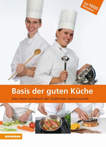 Die basis der guten küche. Das neue lehrbuch der Südtiroler gastronomie. Per le Scuole superiori  - Libro Athesia 2015 | Libraccio.it