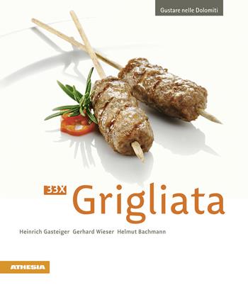 33 x Grigliata - Heinrich Gasteiger, Gerhard Wieser, Helmut Bachmann - Libro Athesia 2010, Gustare nelle Dolomiti | Libraccio.it