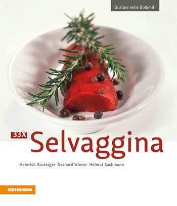 33 x Selvaggina - Heinrich Gasteiger, Gerhard Wieser, Helmut Bachmann - Libro Athesia 2010, Gustare nelle Dolomiti | Libraccio.it