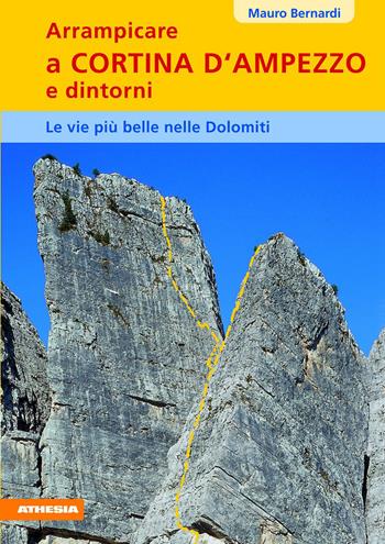 Arrampicare a Cortina d'Ampezzo e dintorni. Le vie più belle nelle Dolomiti - Mauro Bernardi - Libro Athesia 2010 | Libraccio.it