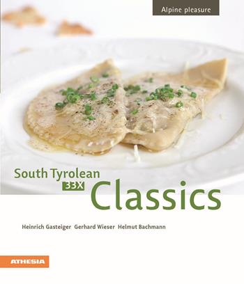 33 x South Tyrolean Classics. Cookbook from the Dolomites. Alpin pleasure - Heinrich Gasteiger, Gerhard Wieser, Helmut Bachmann - Libro Athesia 2010 | Libraccio.it