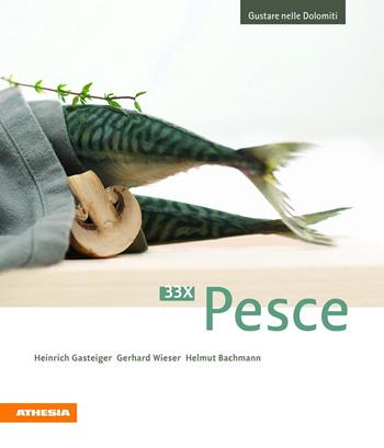 33 x Pesce - Heinrich Gasteiger, Gerhard Wieser, Helmut Bachmann - Libro Athesia 2011, Gustare nelle Dolomiti | Libraccio.it