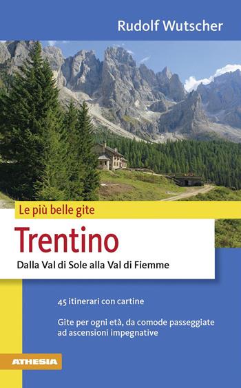 Le più belle gite. Trentino. Dalla Val di Sole alla Val di Fiemme - Rudolf Wutscher - Libro Athesia 2012 | Libraccio.it