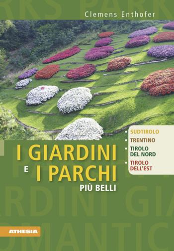 I giardini e i parchi più belli. Sud Tirolo, Trentino, Tirolo del Nord, Tirolo dell'Est - Clemens Enthofer - Libro Athesia 2011 | Libraccio.it
