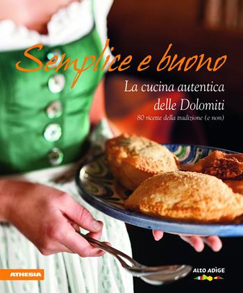 Semplice e buono. La cucina autentica delle Dolomiti. Ediz. integrale  - Libro Athesia 2012 | Libraccio.it