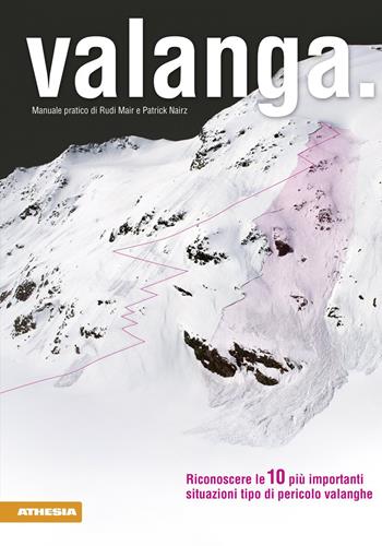 Valanga. Riconoscere le 10 più importanti situazioni tipo di pericolo valanghe - Rudi Mair, Patrick Nairz - Libro Athesia 2012 | Libraccio.it