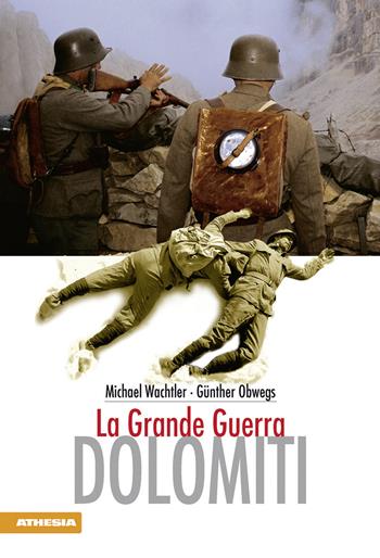 Dolomiti. La grande guerra - Michael Wachtler, Günther Obwegs - Libro Athesia 2012 | Libraccio.it