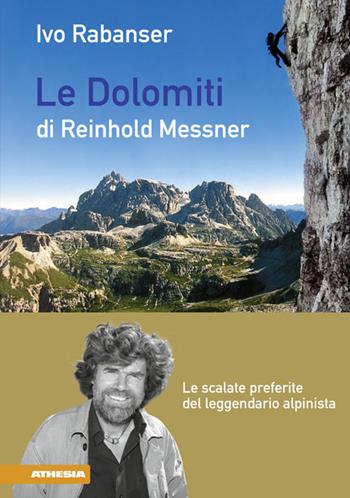 Le dolomiti di Reinhold Messner. Le scalate preferite del leggendario - Ivo Rabanser - Libro Athesia 2013 | Libraccio.it