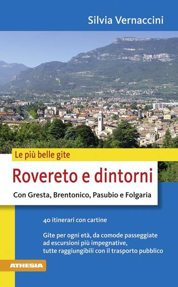 Le più belle gite. Rovereto e dintorni. Con Gresta, Brentonico, Pasubio e Folgaria - Silvia Vernaccini - Libro Athesia 2013 | Libraccio.it