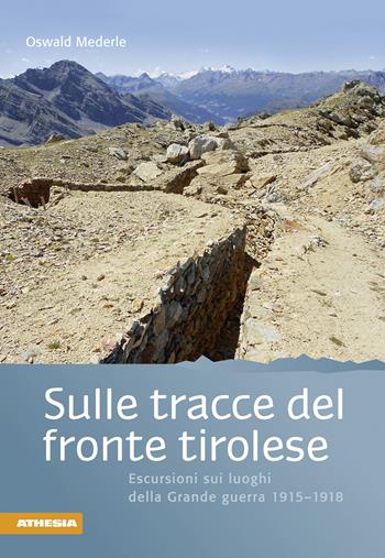 Sulle tracce del fronte tirolese. Escursioni ai luoghi della Grande guerra 1915–1918 - Oswald Mederle - Libro Athesia 2013 | Libraccio.it