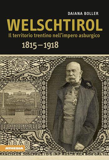 Welschtirol. Il territorio nell'impero asburgico 1815-1918 - Daiana Boller - Libro Athesia 2014 | Libraccio.it