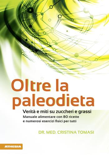Oltre la paleodieta. Verità e miti su zuccheri e grassi - Cristina Tomasi - Libro Athesia 2013 | Libraccio.it