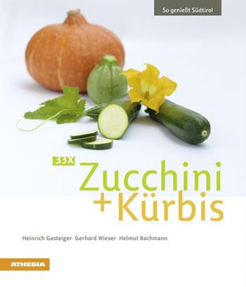 33 x Zucchini + Kürbis - Heinrich Gasteiger, Gerhard Wieser, Helmut Bachmann - Libro Athesia 2014, So genießt Südtirol | Libraccio.it