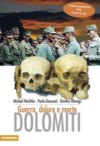 Dolomiti. Guerra, dolore e morte - Michael Wachtler, Paolo Giacomel, Günther Obwegs - Libro Athesia 2013 | Libraccio.it