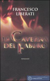 La caverna del fabbro - Francesco Liberati - Libro Corbo Editore 2008, Narrativa | Libraccio.it