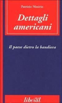 Dettagli americani. Il paese dietro la bandiera - Patrizio Nissirio - Libro Liberal Libri 2002 | Libraccio.it