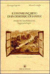 Il divenire inquieto di un desiderio di santità. Padre Pio da Pietrelcina. Saggio psicologico - Silvana Consiglio, Giuseppe Esposito - Libro Cantagalli 2002 | Libraccio.it