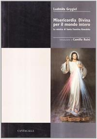 Misericordia divina per il mondo intero. La mistica di s. Faustina Kowalska - Ludmila Grygiel - Libro Cantagalli 2003 | Libraccio.it